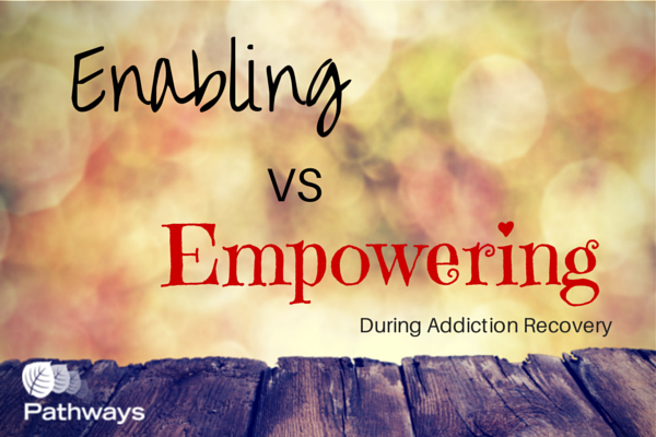 Empowering vs enabling during addiction recovery graphic - Pathways Real Life Recovery